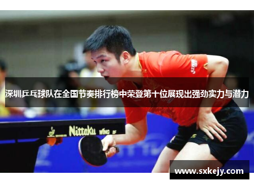 深圳乒乓球队在全国节奏排行榜中荣登第十位展现出强劲实力与潜力