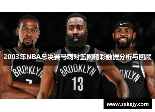 2003年NBA总决赛马刺对篮网精彩数据分析与回顾