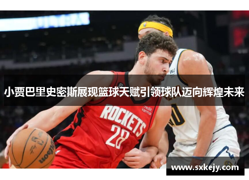 小贾巴里史密斯展现篮球天赋引领球队迈向辉煌未来